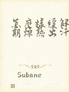 怎么样缓解更年期燥热出汗呢