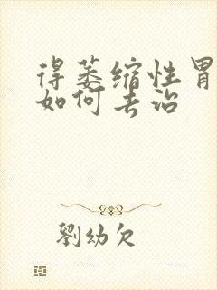 得萎缩性胃炎得如何去治