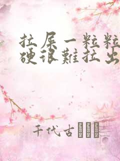 拉屎一粒粒的很硬很难拉出来怎么回事