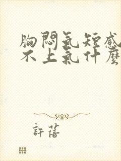 胸闷气短感觉喘不上气什么原因女性