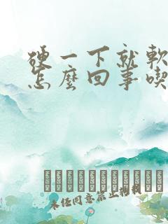 硬一下就软了是怎么回事吃啥药