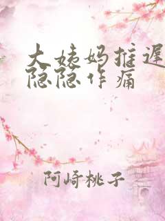 大姨妈推迟肚子隐隐作痛