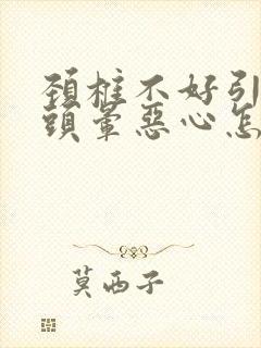 颈椎不好引起的头晕恶心怎么治疗