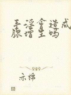 手淫会造成前列腺增生吗