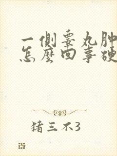 一侧睾丸肿大是怎么回事硬