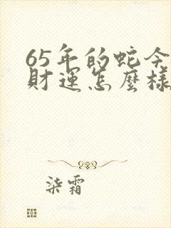 65年的蛇今年财运怎么样