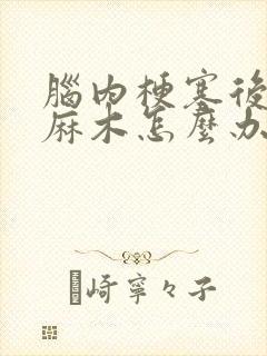 脑内梗塞后半身麻木怎么办