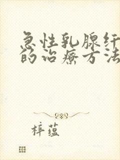 急性乳腺纤维瘤的治疗方法