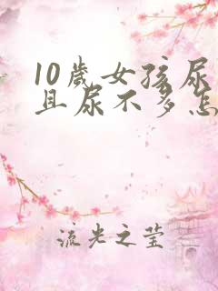 10岁女孩尿频且尿不多怎么回事