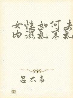 女性如何去除体内湿气寒气