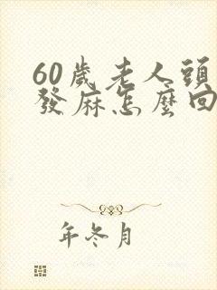 60岁老人头皮发麻怎么回事