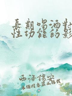 长期喝酒对男性性功能的影响