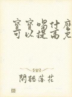 宝宝喝什么奶粉可以提高免疫力增强抵抗力