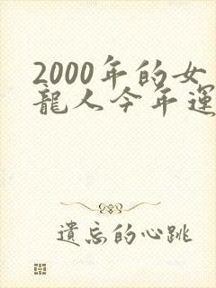 2000年的女龙人今年运气怎样