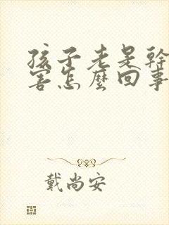 孩子老是干咳厉害怎么回事