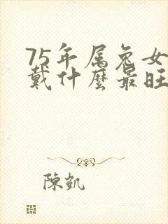 75年属兔女佩戴什么最旺财