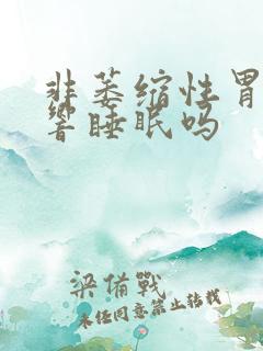 非萎缩性胃炎影响睡眠吗