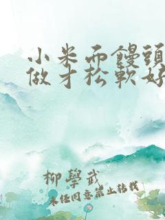 小米面馒头怎么做才松软好吃