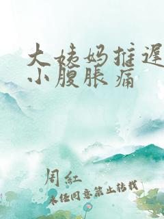 大姨妈推迟5天小腹胀痛