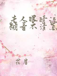 老人眼睛流泪模糊看不清怎么回事