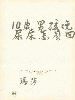 10岁男孩晚上尿床怎么回事