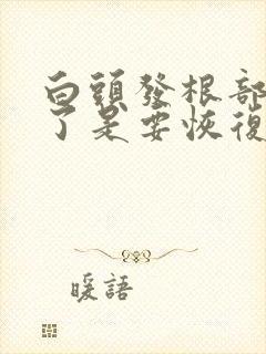 白头发根部变黑了是要恢复了吗