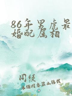 86年男虎最佳婚配属相