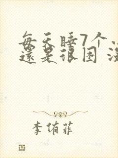 每天睡7个小时还是很困 没精神