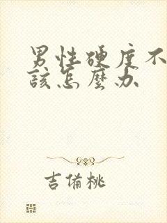 男性硬度不够应该怎么办