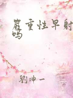 严重性早射能治吗