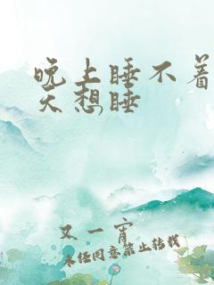 晚上睡不着,白天想睡