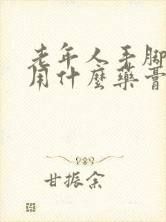 老年人手脚开裂用什么药膏