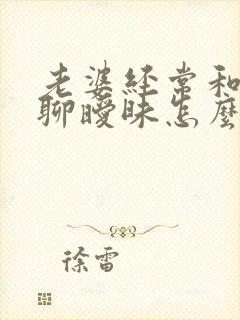 老婆经常和别人聊暧昧怎么办