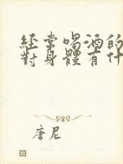 经常喝酒的男人对身体有什么影响