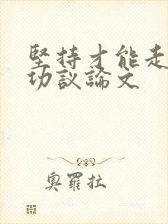 坚持才能走向成功议论文