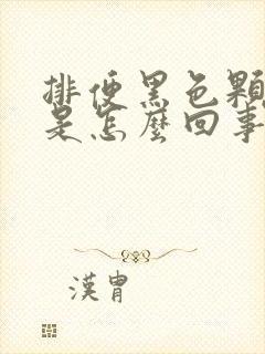 排便黑色颗粒的是怎么回事