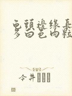 龟头边缘长了很多白色肉粒