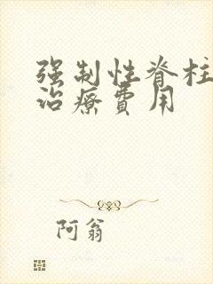 强制性脊柱炎的治疗费用