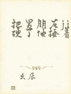 把男朋友jj摸硬了他接着睡觉