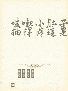 咳嗽小肚子两侧抽得疼这是啥原因