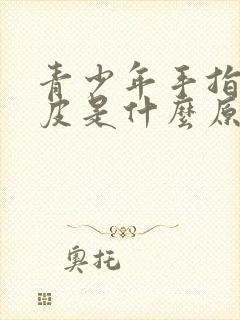 青少年手指头脱皮是什么原因导致的