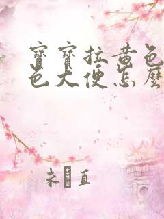 宝宝拉黄色带绿色大便怎么回事