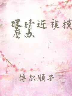 眼睛近视模糊怎么办