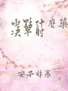 吃点什么药能解决早射