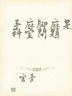 手麻脚麻是什么科室问题