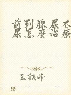 前列腺尿不下来尿怎么治疗