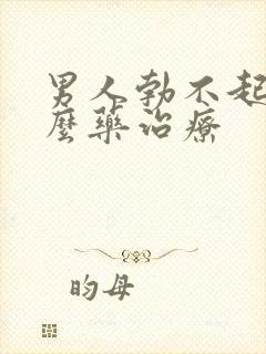 男人勃不起吃什么药治疗