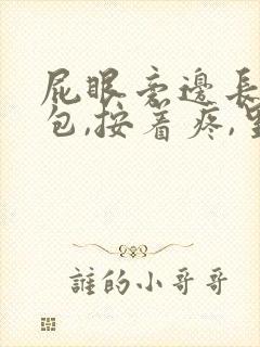 屁眼旁边长了个包,按着疼,里面硬硬的疼