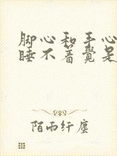 脚心和手心发热睡不着觉是什么原因