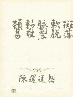 颈动脉软斑块容易破裂脱落吗